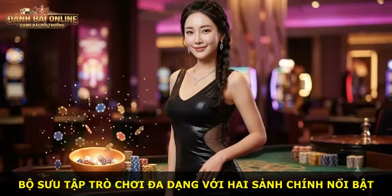 Bộ sưu tập trò chơi đa dạng với hai sảnh chính nổi bật