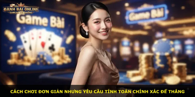 Cách chơi đơn giản nhưng yêu cầu tính toán chính xác để thắng