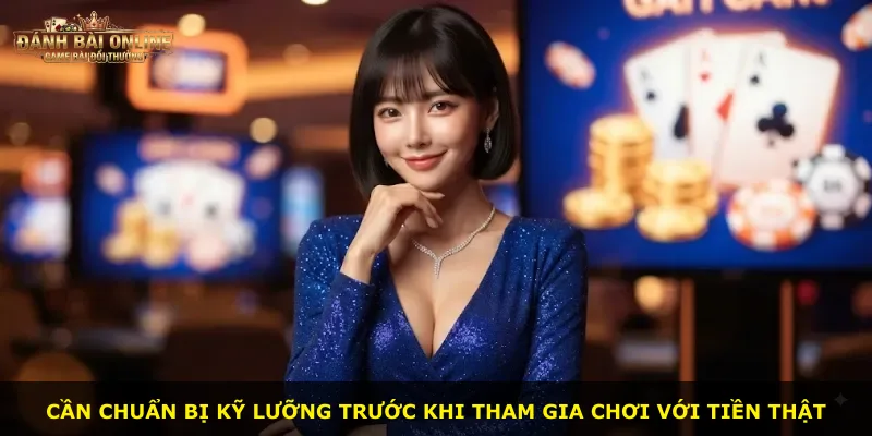 Cần chuẩn bị kỹ lưỡng trước khi tham gia chơi với tiền thật