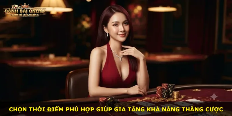 Chọn thời điểm phù hợp giúp gia tăng khả năng thắng cược