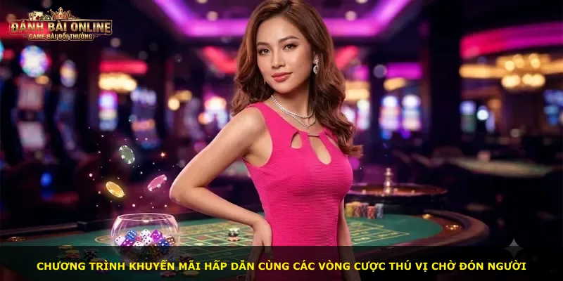 Chương trình khuyến mãi hấp dẫn cùng các vòng cược thú vị chờ đón người