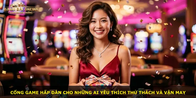 Cổng game hấp dẫn cho những ai yêu thích thử thách và vận may