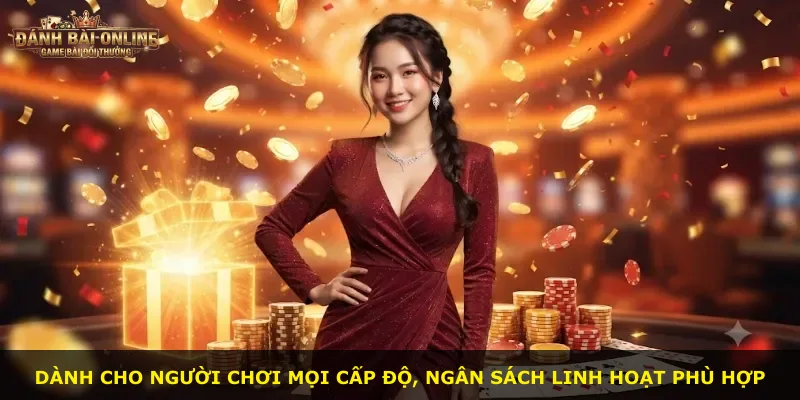 Dành cho người chơi mọi cấp độ, ngân sách linh hoạt phù hợp