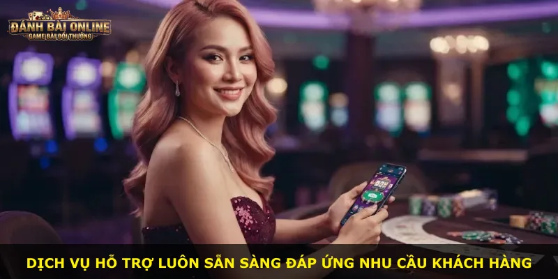 Dịch vụ hỗ trợ luôn sẵn sàng đáp ứng nhu cầu khách hàng