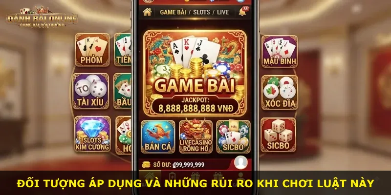 Đối tượng áp dụng và những rủi ro khi chơi luật này