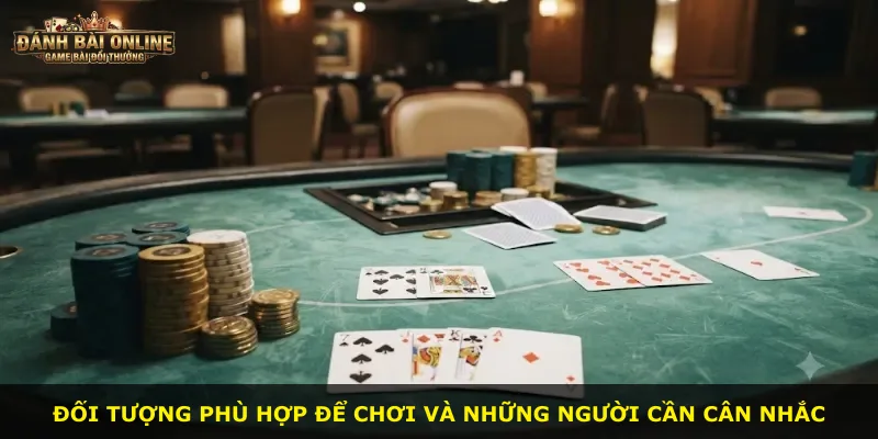 Đối tượng phù hợp để chơi và những người cần cân nhắc