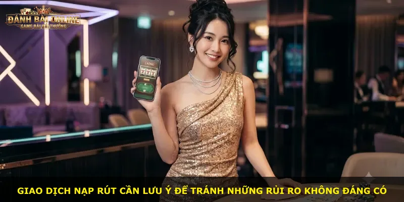 Giao dịch nạp rút cần lưu ý để tránh những rủi ro không đáng có
