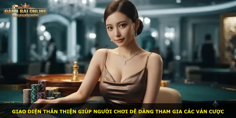 Giao diện thân thiện giúp người chơi dễ dàng tham gia các ván cược