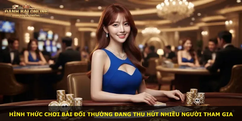 Hình thức chơi bài đổi thưởng đang thu hút nhiều người tham gia