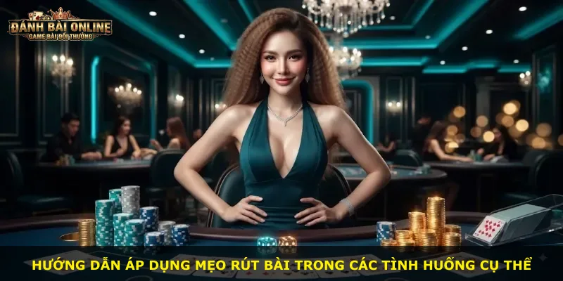 Hướng dẫn áp dụng mẹo rút bài trong các tình huống cụ thể