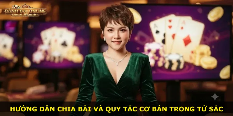 Hướng dẫn chia bài và quy tắc cơ bản trong Tứ Sắc