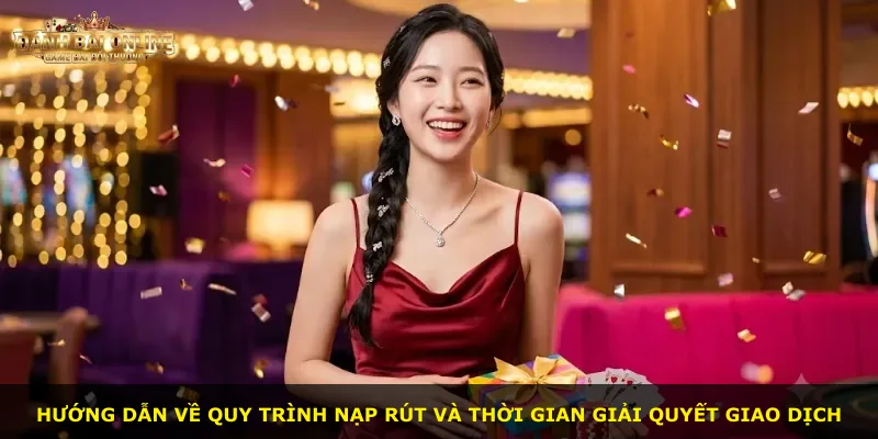 Hướng dẫn về quy trình nạp rút và thời gian giải quyết giao dịch