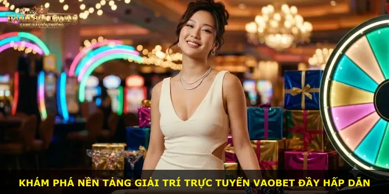 Khám phá nền tảng giải trí trực tuyến Vaobet đầy hấp dẫn