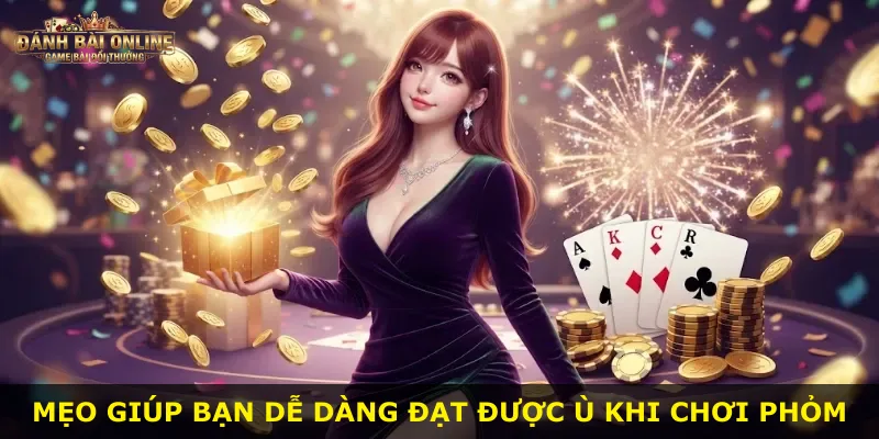 Mẹo giúp bạn dễ dàng đạt được ù khi chơi phỏm