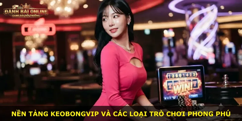Nền tảng Keobongvip và các loại trò chơi phong phú