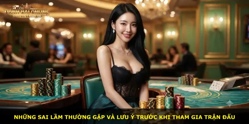 Những sai lầm thường gặp và lưu ý trước khi tham gia trận đấu