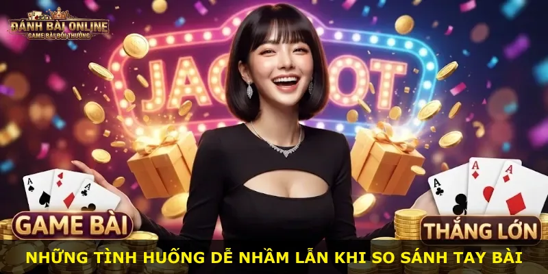 Những tình huống dễ nhầm lẫn khi so sánh tay bài