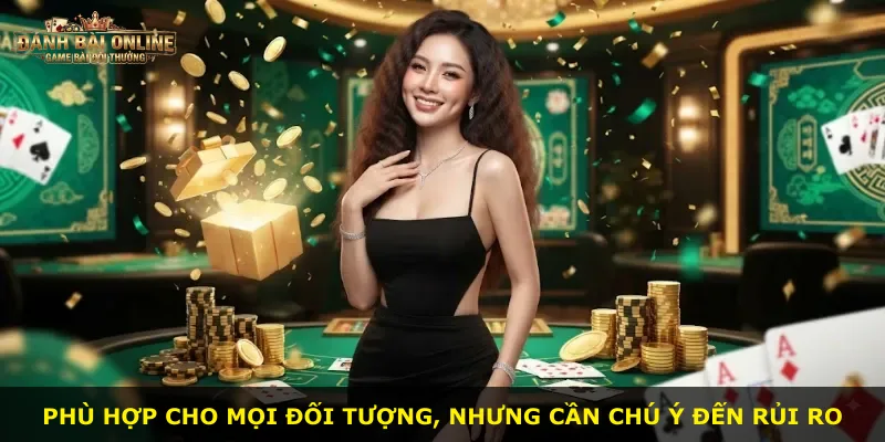 Phù hợp cho mọi đối tượng, nhưng cần chú ý đến rủi ro