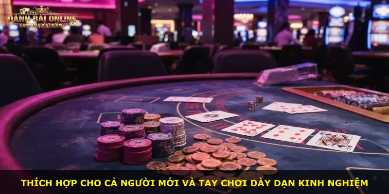 Thích hợp cho cả người mới và tay chơi dày dạn kinh nghiệm