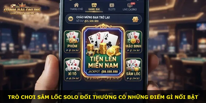 Trò chơi Sâm Lốc Solo Đổi Thưởng có những điểm gì nổi bật